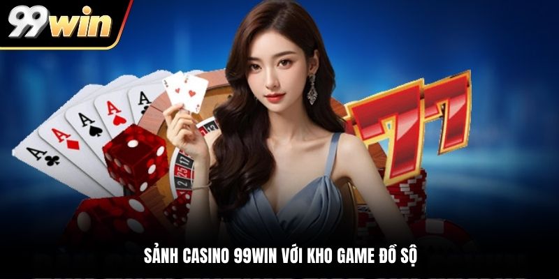 Sảnh casino 99WIN với kho game đồ sộ