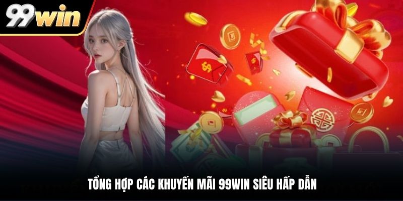 Tổng hợp các khuyến mãi 99WIN siêu hấp dẫn