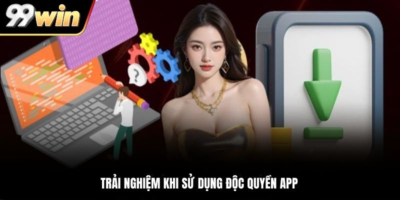 Trải nghiệm khi sử dụng độc quyền app